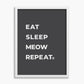 Eat Sleep Meow Repeat - Poster